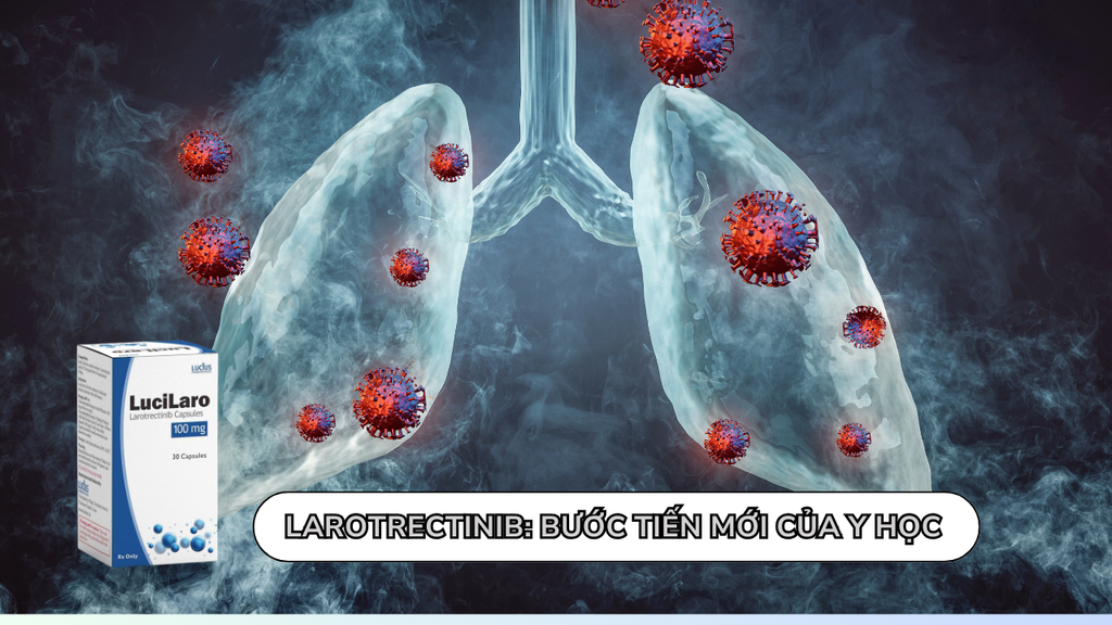Larotrectinib: Bước Tiến Mới Y Học Trong Cuộc Chiến Chống Ung Thư