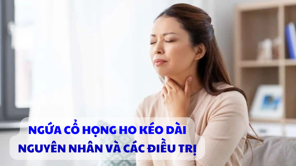 NGỨA CỔ HỌNG HO KÉO DÀI: NGUYÊN NHÂN VÀ CÁCH ĐIỀU TRỊ TẠI NHÀ