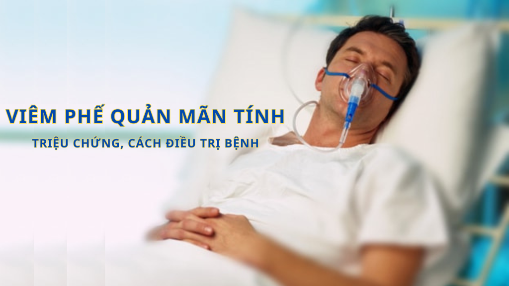 VIÊM PHẾ QUẢN MÃN TÍNH: TỔNG QUAN VỀ TRIỆU CHỨNG VÀ CÁCH ĐIỀU TRỊ BỆNH